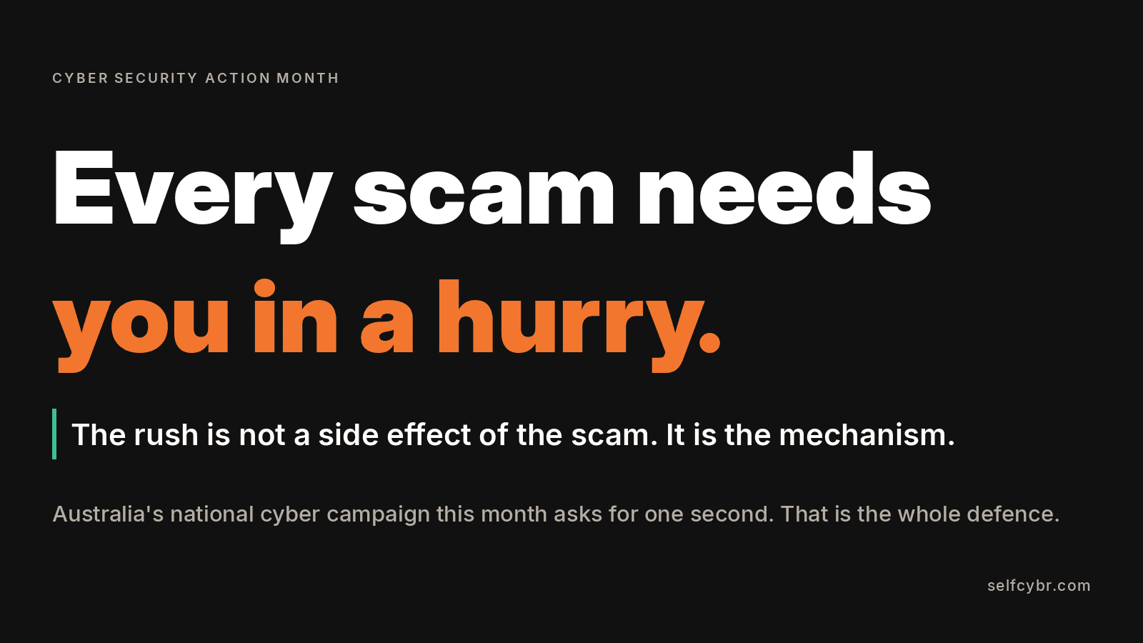 Why do scams always rush you? Every scam needs you in a hurry.